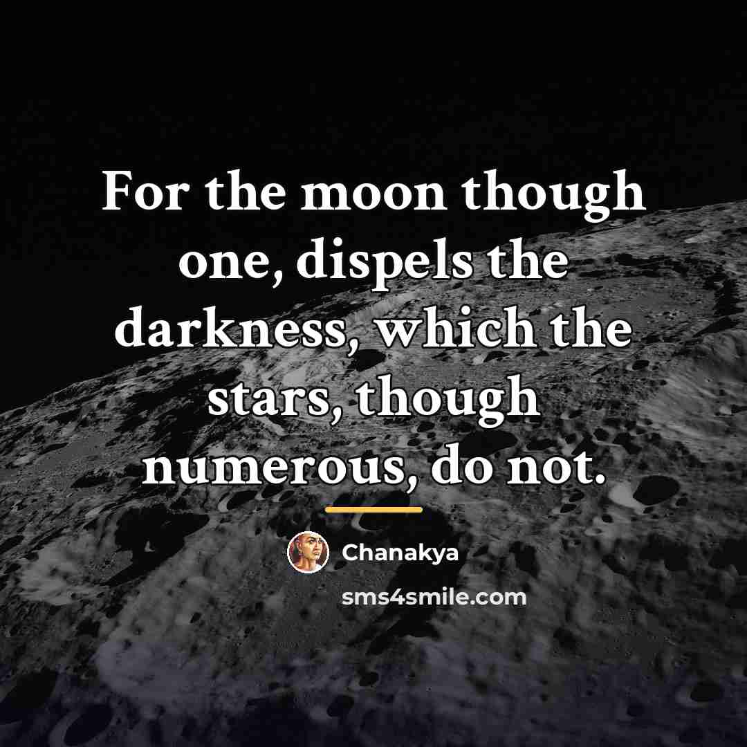 “For the moon though one, dispels the darkness, which the…” quote by Chanakya