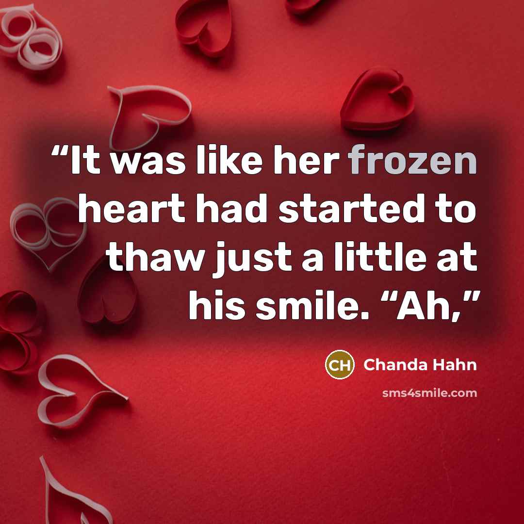 “It was like her frozen heart had started to thaw just a little at his smile. “Ah,” quote by Chanda Hahn