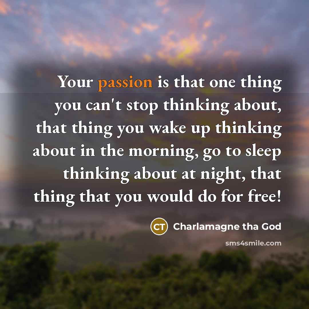 “Your passion is that one thing you can't stop thinking…” quote by Charlamagne tha God