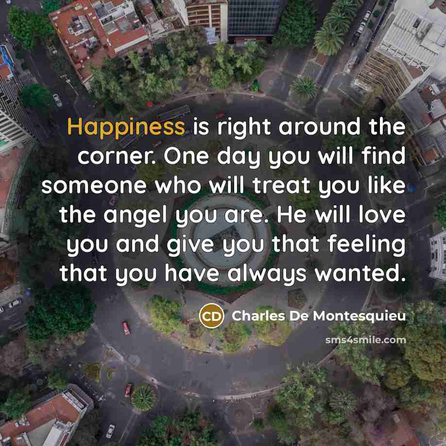 “Happiness is right around the corner. One day you will…” quote by Charles De Montesquieu