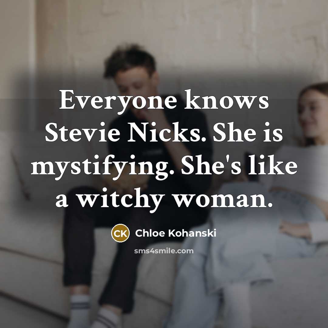 “Everyone knows Stevie Nicks. She is mystifying. She's like a…” quote by Chloe Kohanski
