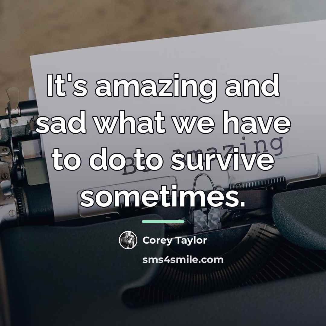 “It's amazing and sad what we have to do to…” quote by Corey Taylor