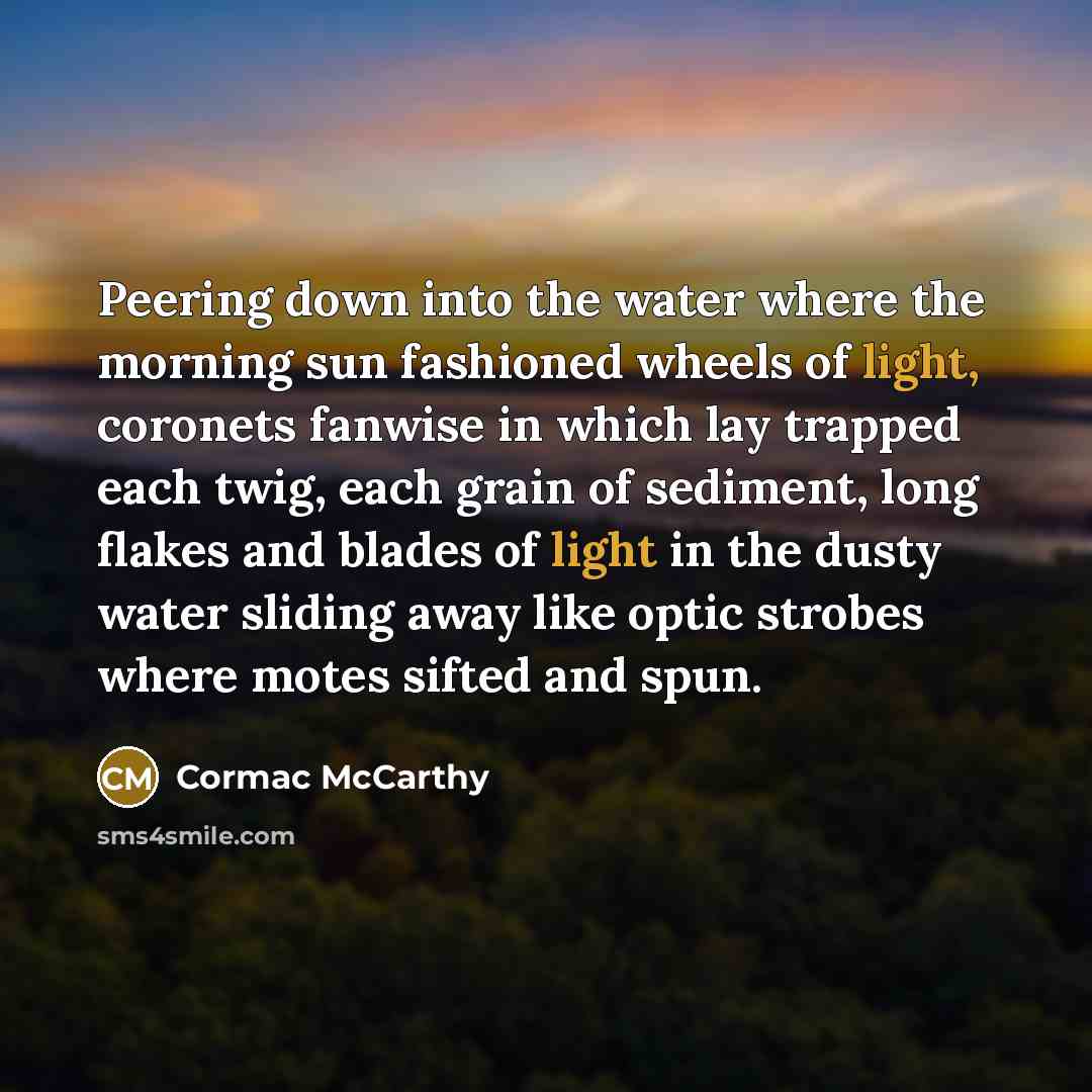 “Peering down into the water where the morning sun fashioned…” quote by Cormac McCarthy