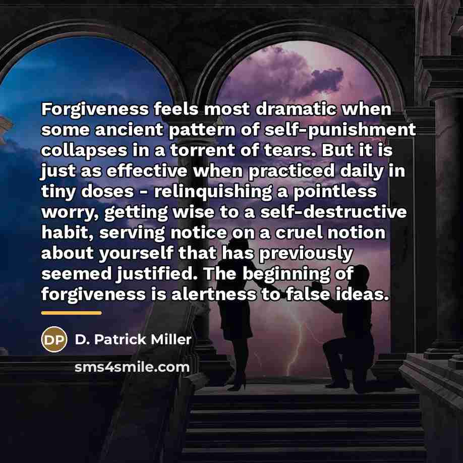 “Forgiveness feels most dramatic when some ancient pattern of self-punishment…” quote by D. Patrick Miller