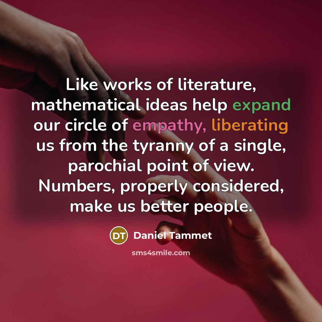 “Like works of literature, mathematical ideas help expand our circle…” quote by Daniel Tammet