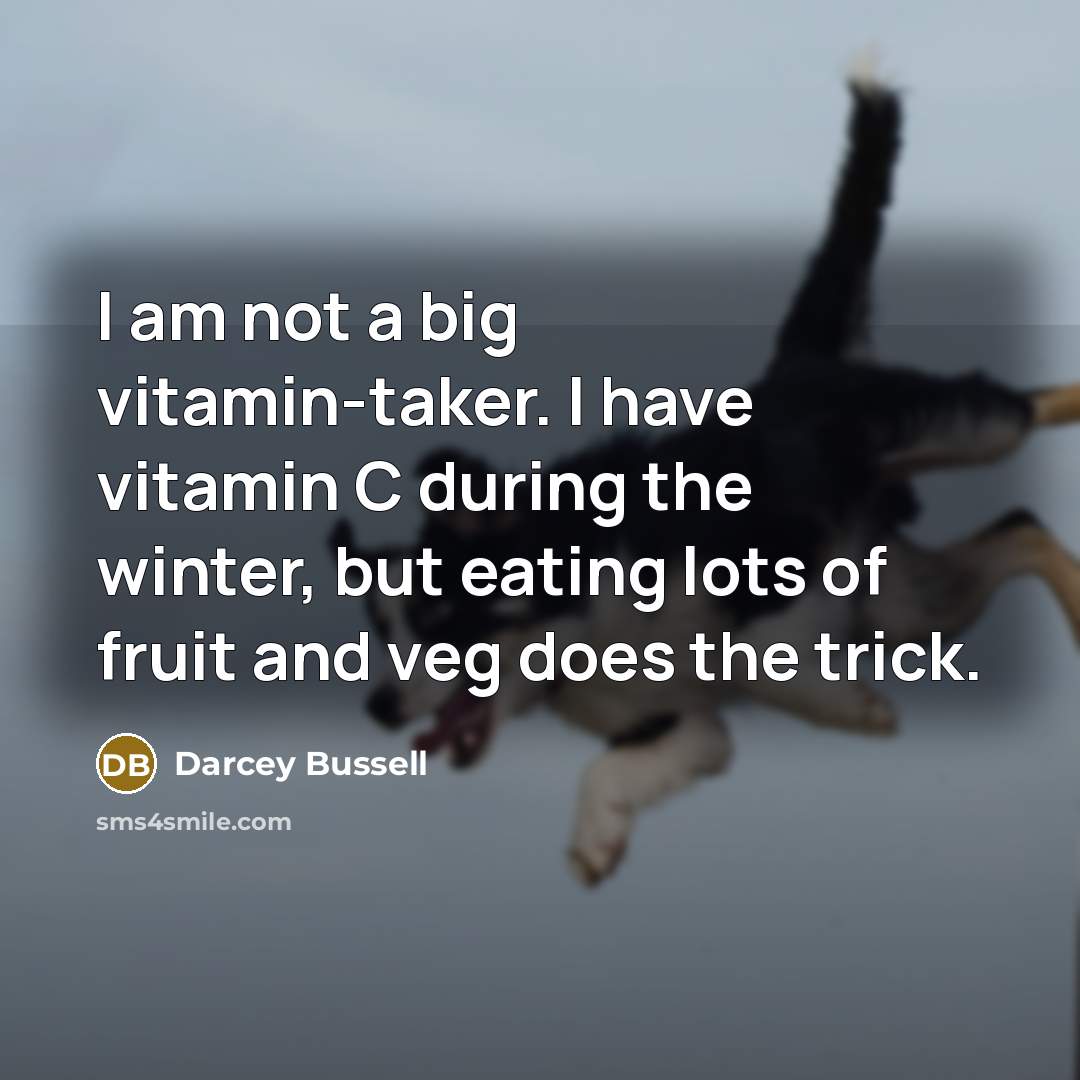 “I am not a big vitamin-taker. I have vitamin C…” quote by Darcey Bussell