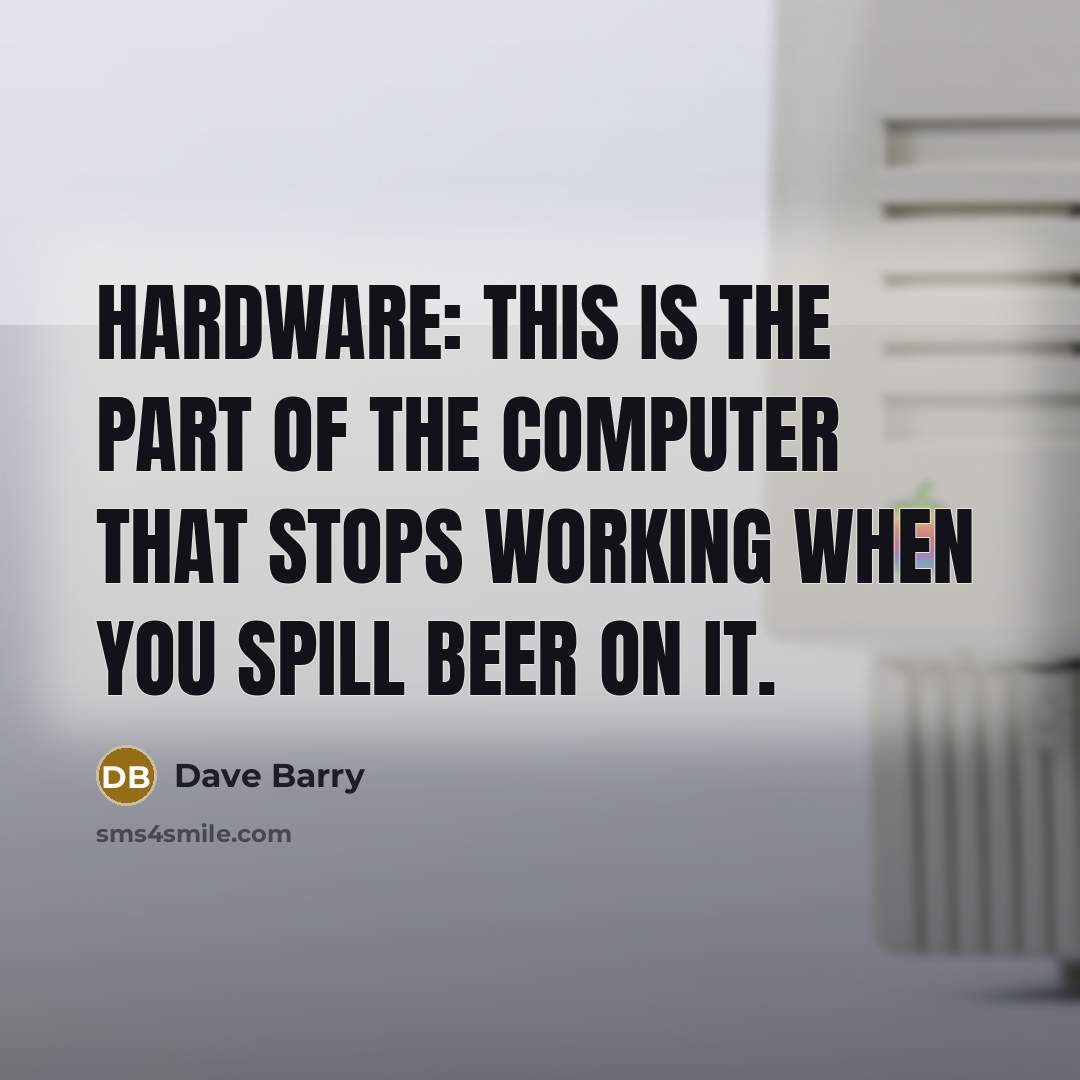 “Hardware: This is the part of the computer that stops…” quote by Dave Barry