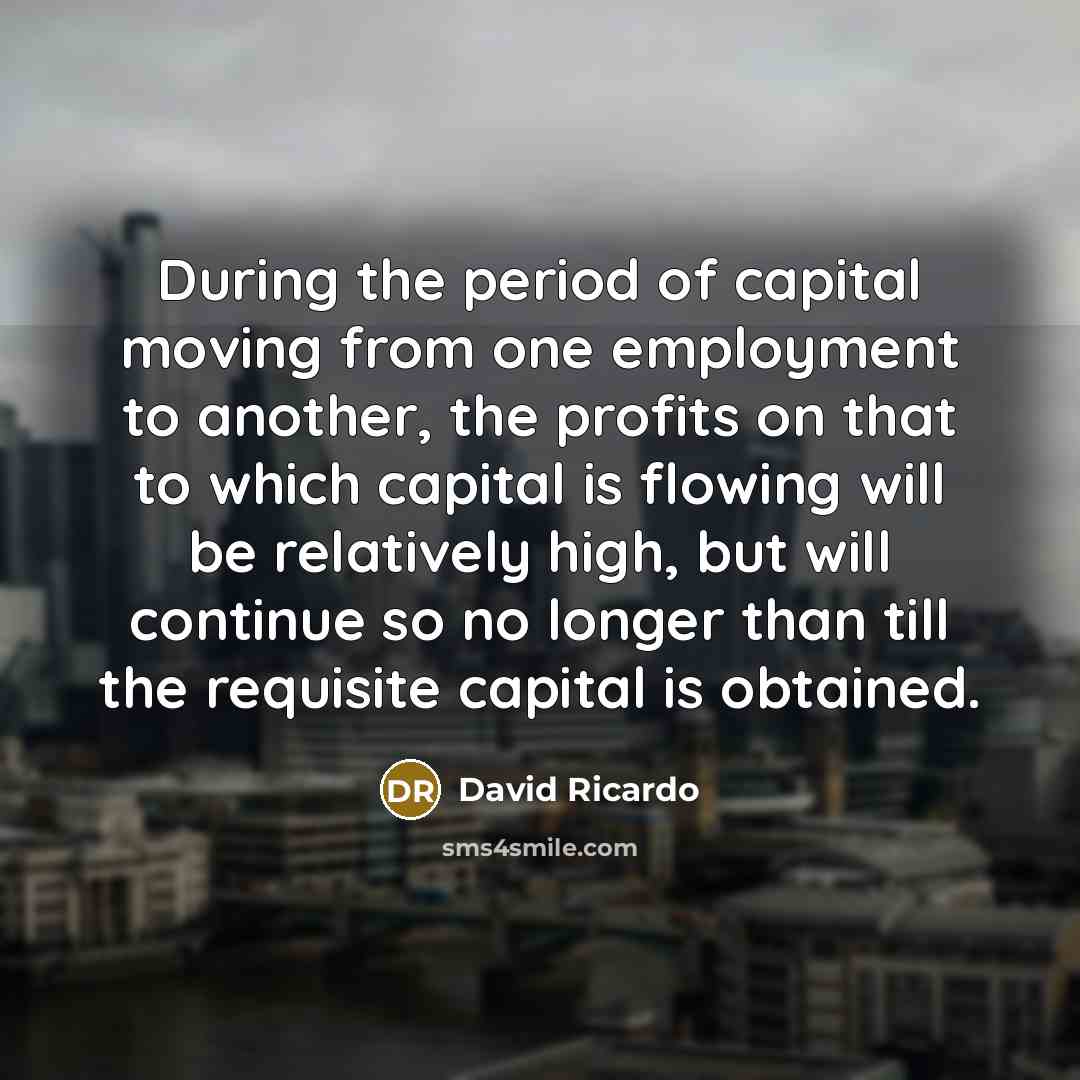 “During the period of capital moving from one employment to…” quote by David Ricardo
