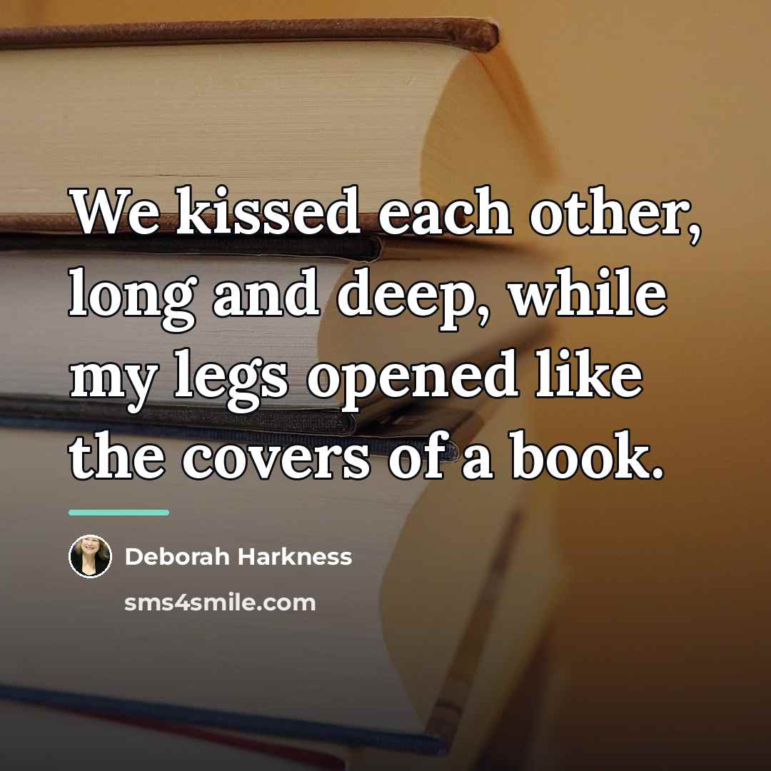 “We kissed each other, long and deep, while my legs…” quote by Deborah Harkness