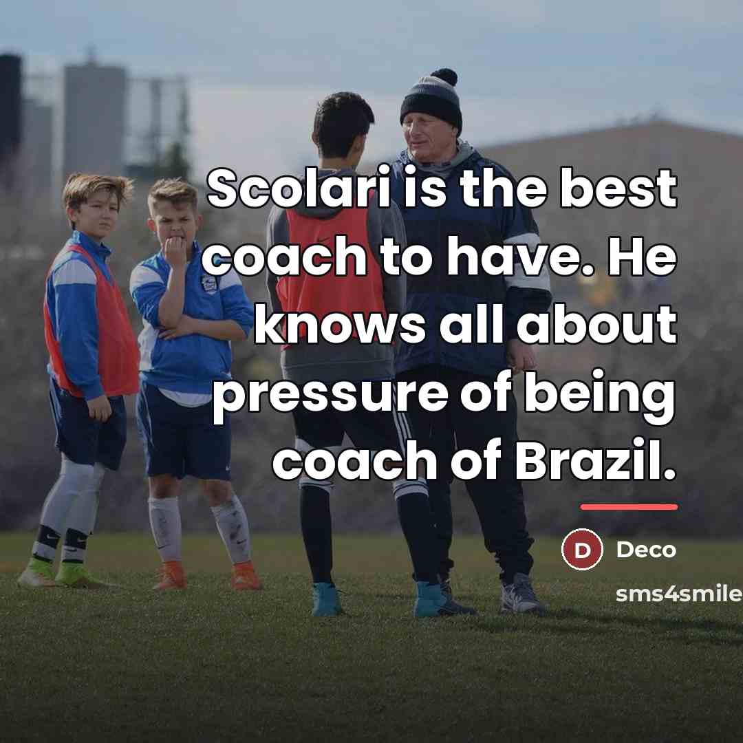 “Scolari is the best coach to have. He knows all…” quote by Deco