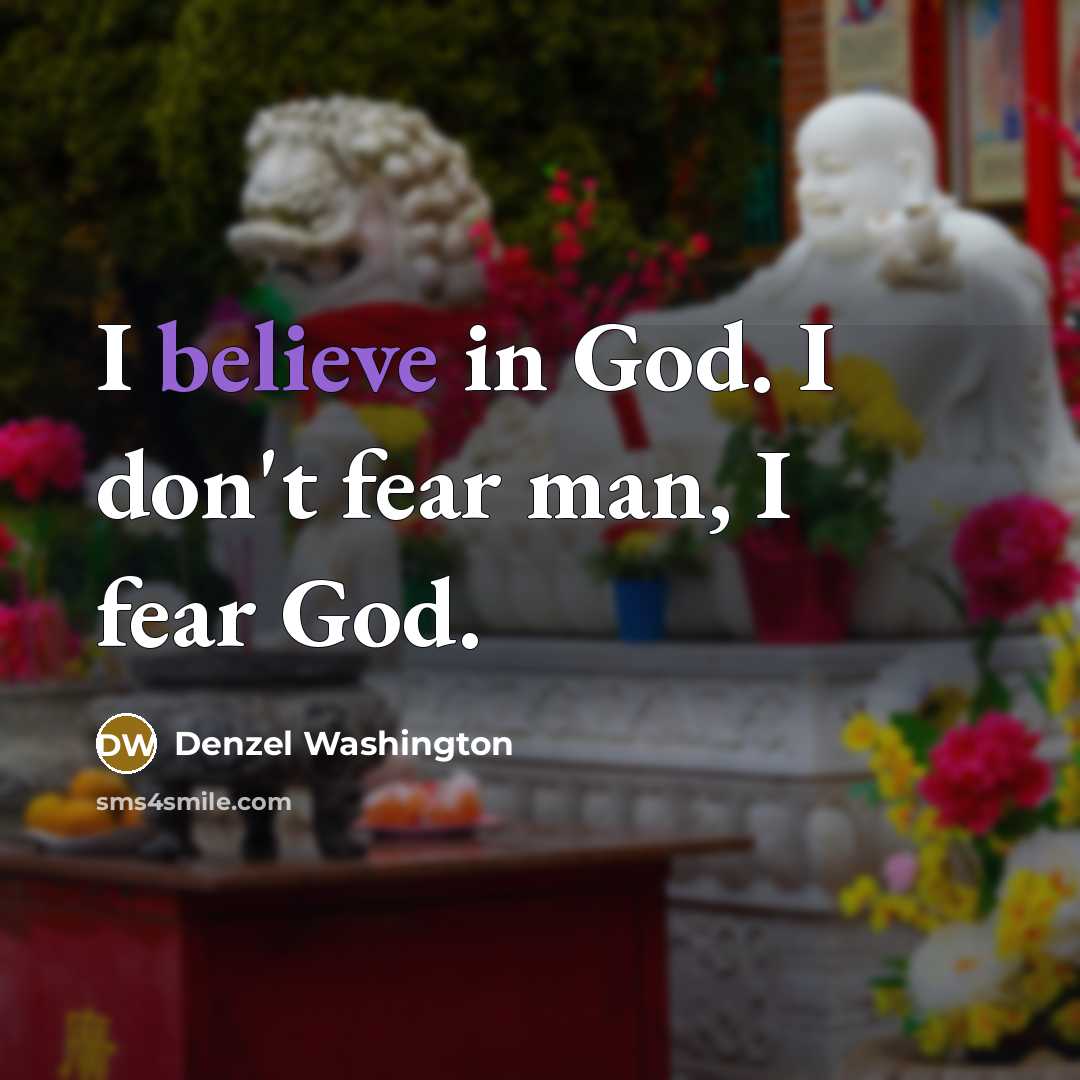 “I believe in God. I don't fear man, I fear…” quote by Denzel Washington