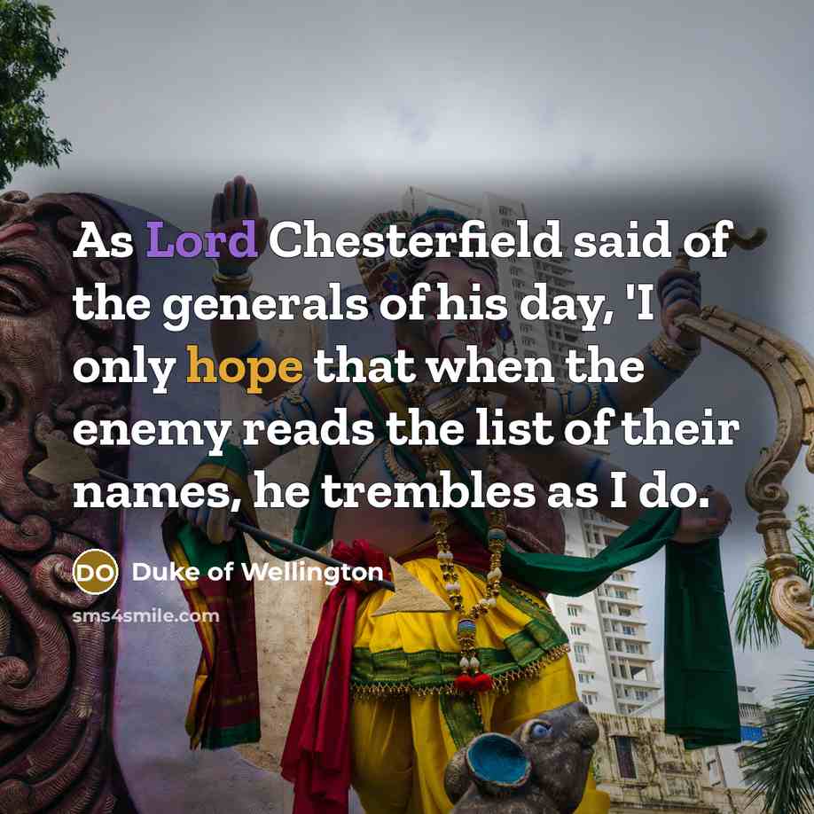 “As Lord Chesterfield said of the generals of his day,…” quote by Duke of Wellington