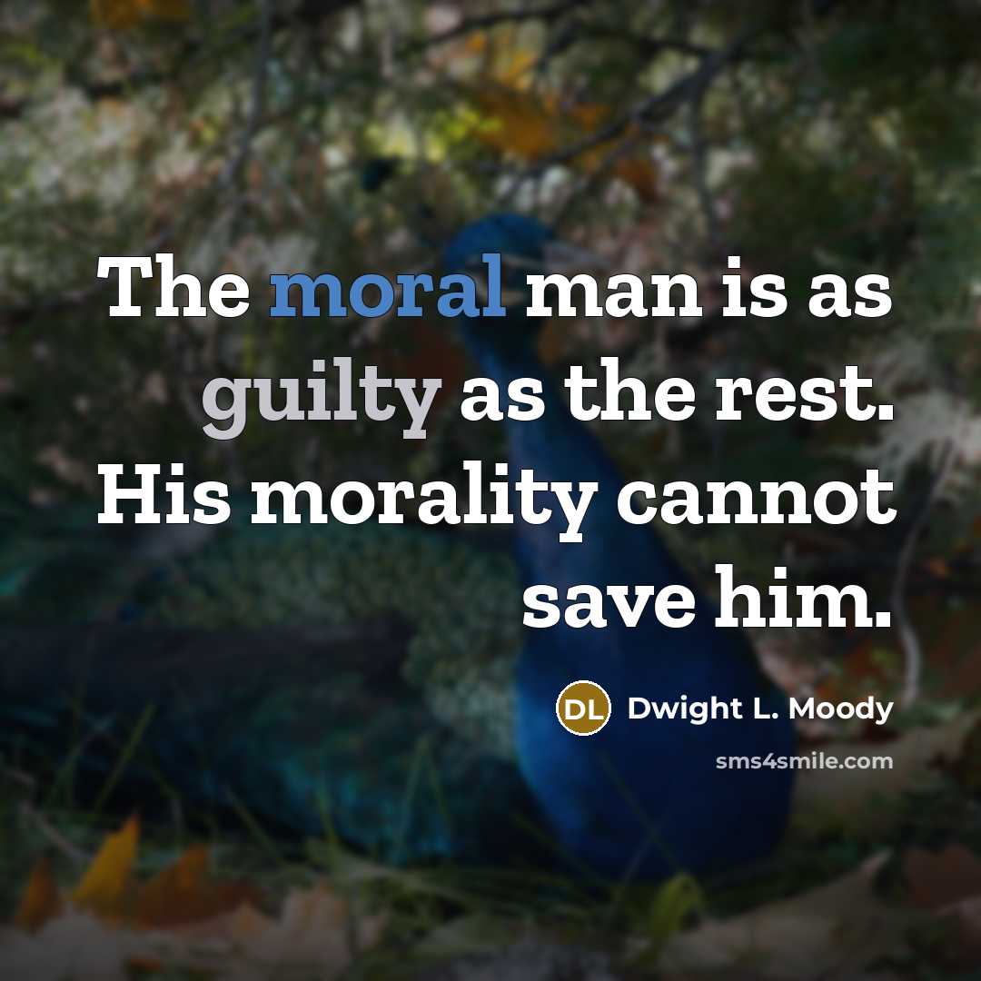 “The moral man is as guilty as the rest. His…” quote by Dwight L. Moody