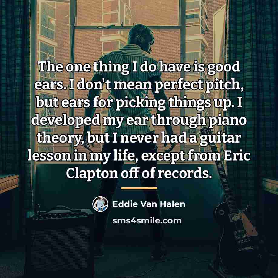 “The one thing I do have is good ears. I…” quote by Eddie Van Halen