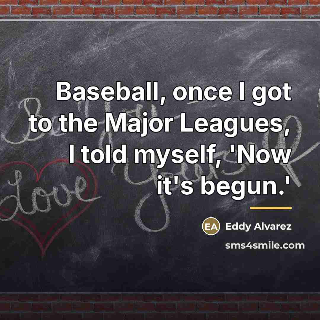 “Baseball, once I got to the Major Leagues, I told…” quote by Eddy Alvarez