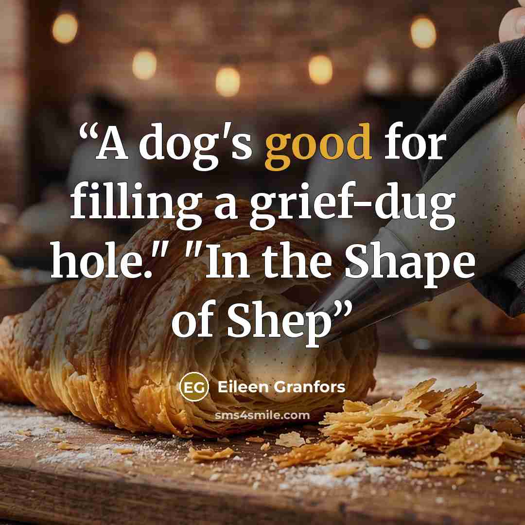 “A dog's good for filling a grief-dug hole." "In the Shape of Shep” quote by Eileen Granfors