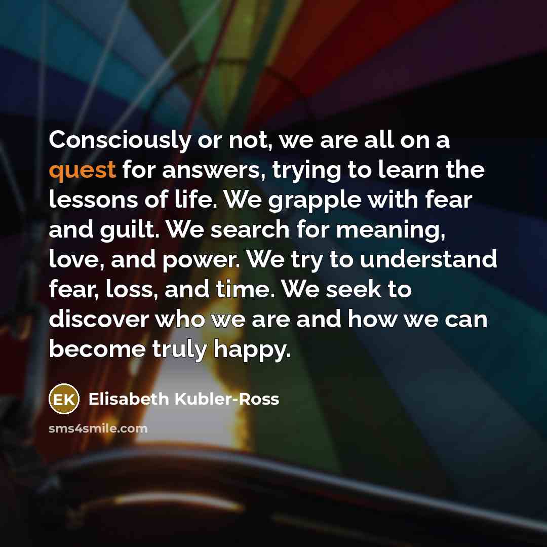 “Consciously or not, we are all on a quest for…” quote by Elisabeth Kubler-Ross