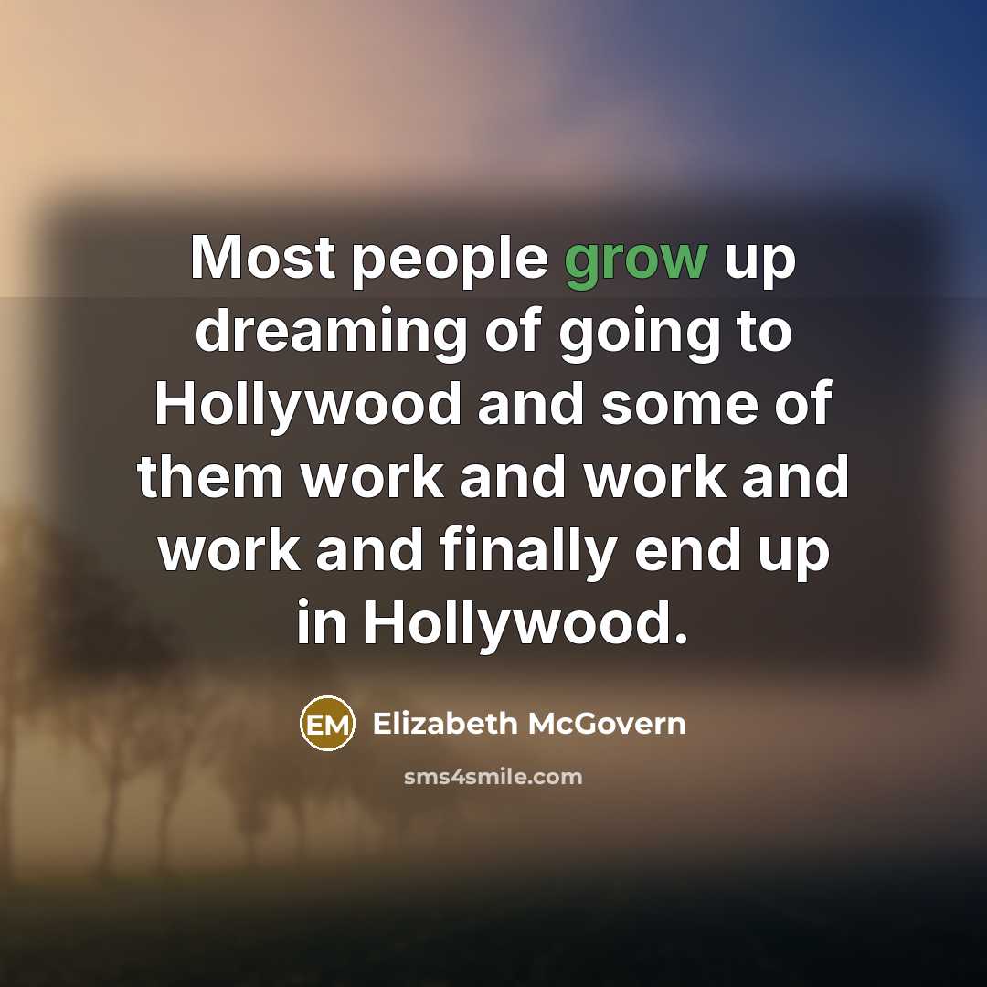 “Most people grow up dreaming of going to Hollywood and…” quote by Elizabeth McGovern