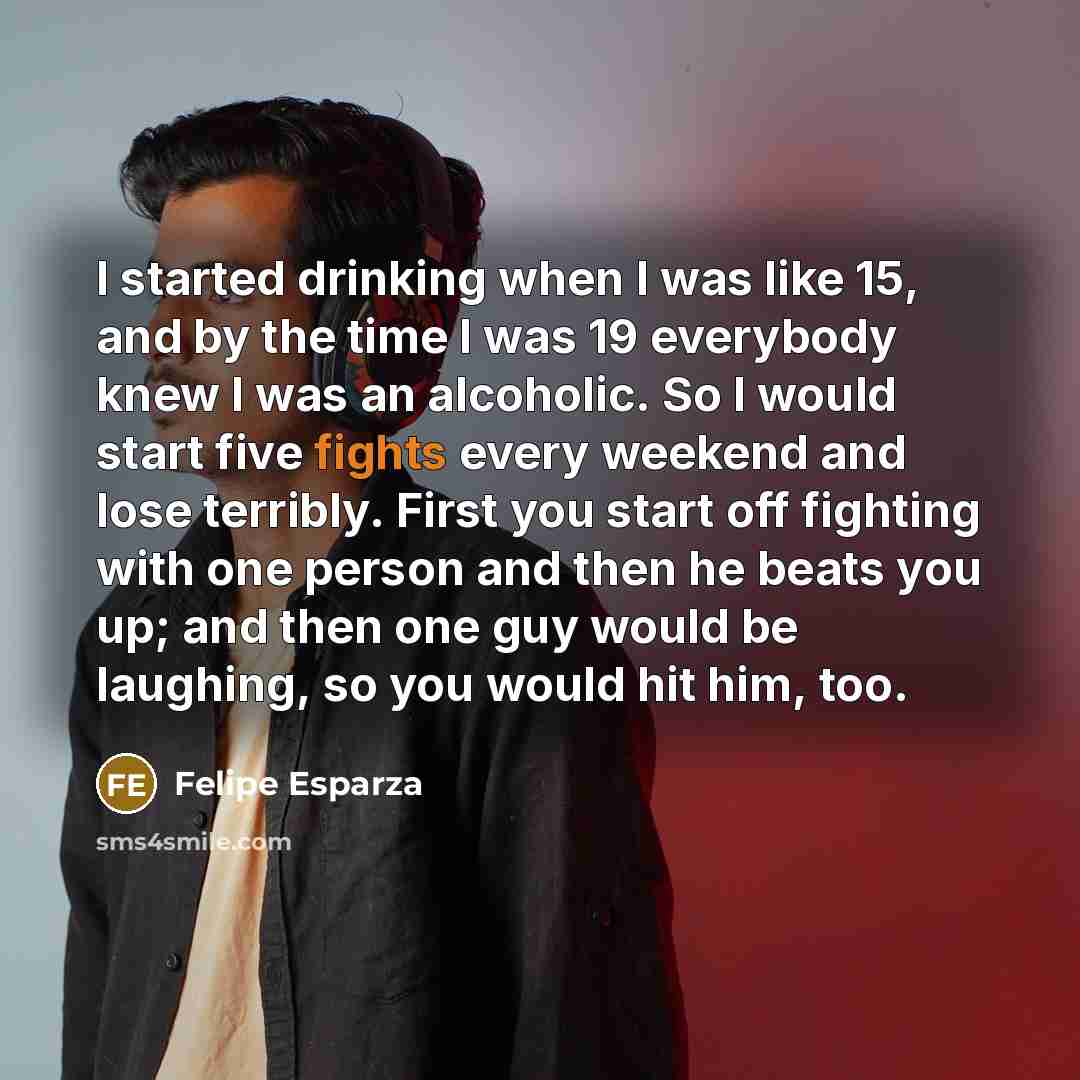 “I started drinking when I was like 15, and by…” quote by Felipe Esparza