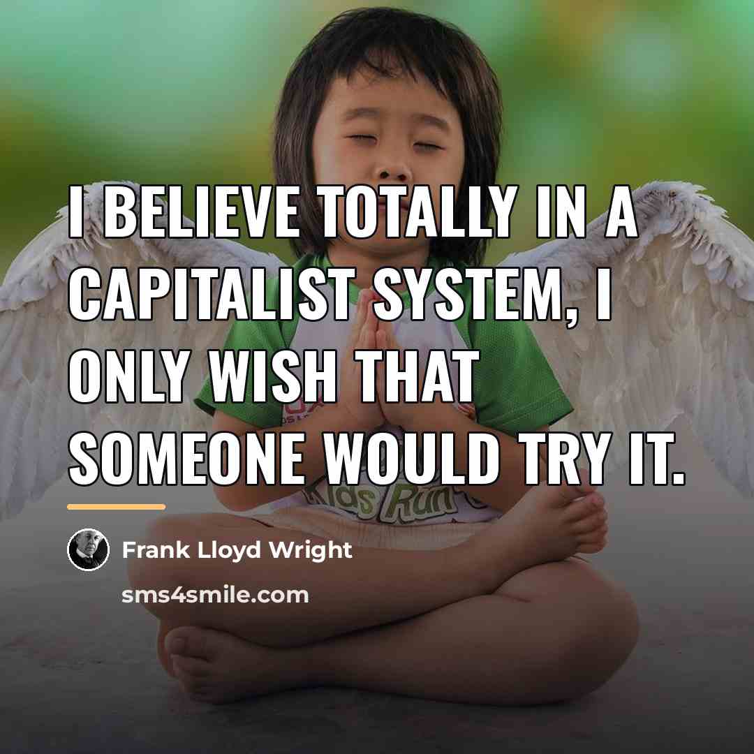 “I believe totally in a Capitalist System, I only wish…” quote by Frank Lloyd Wright