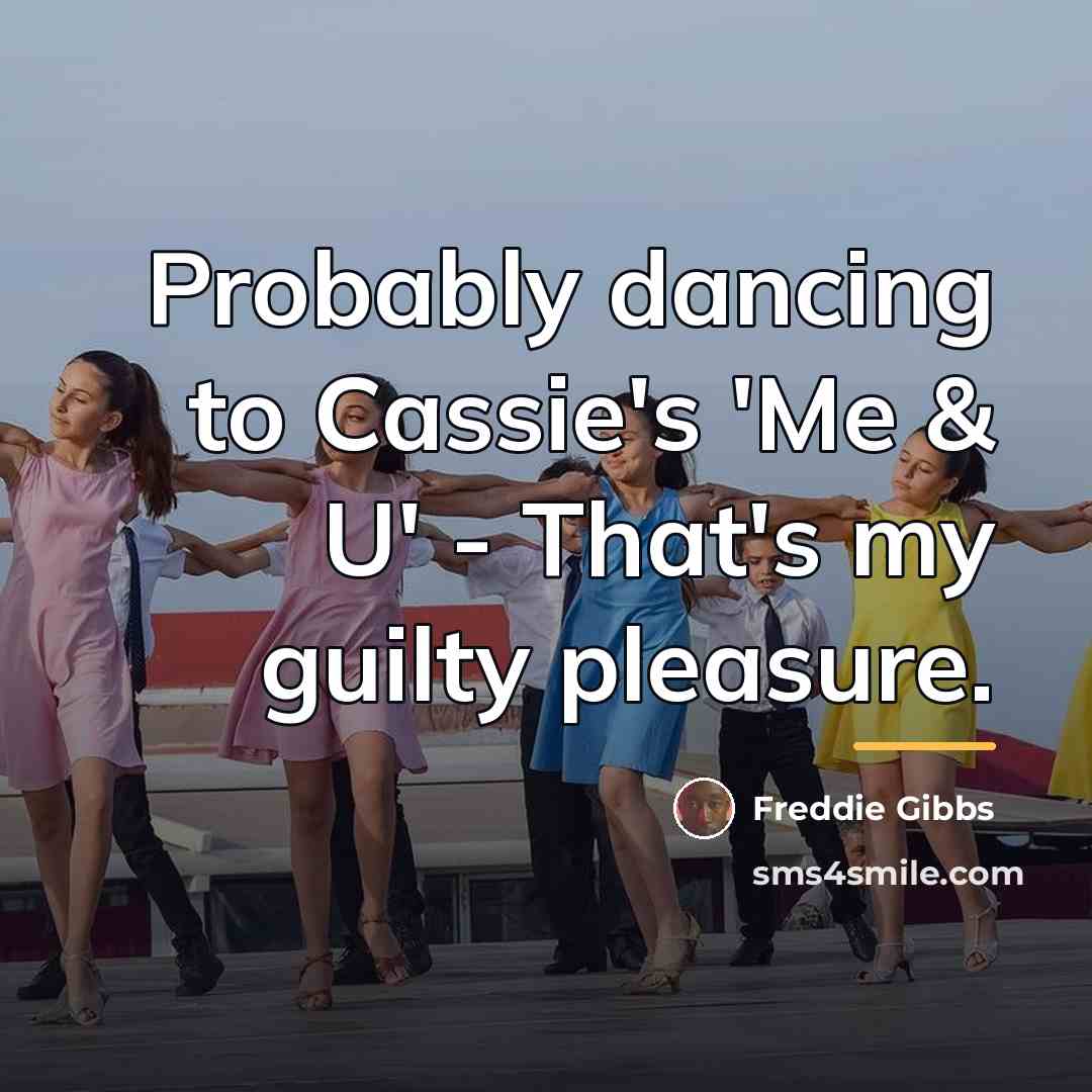 “Probably dancing to Cassie's 'Me & U' - That's my…” quote by Freddie Gibbs