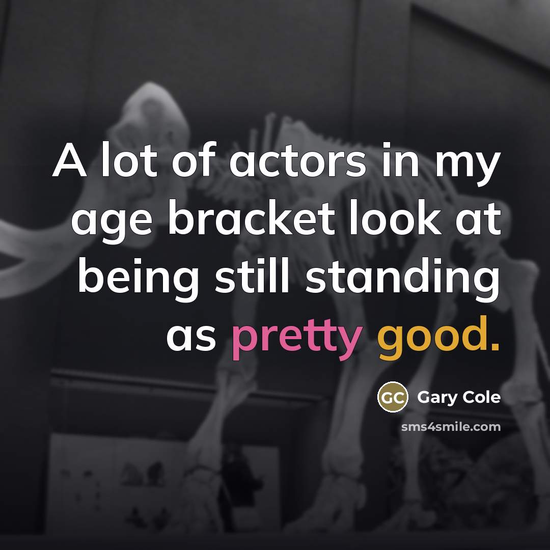 “A lot of actors in my age bracket look at…” quote by Gary Cole