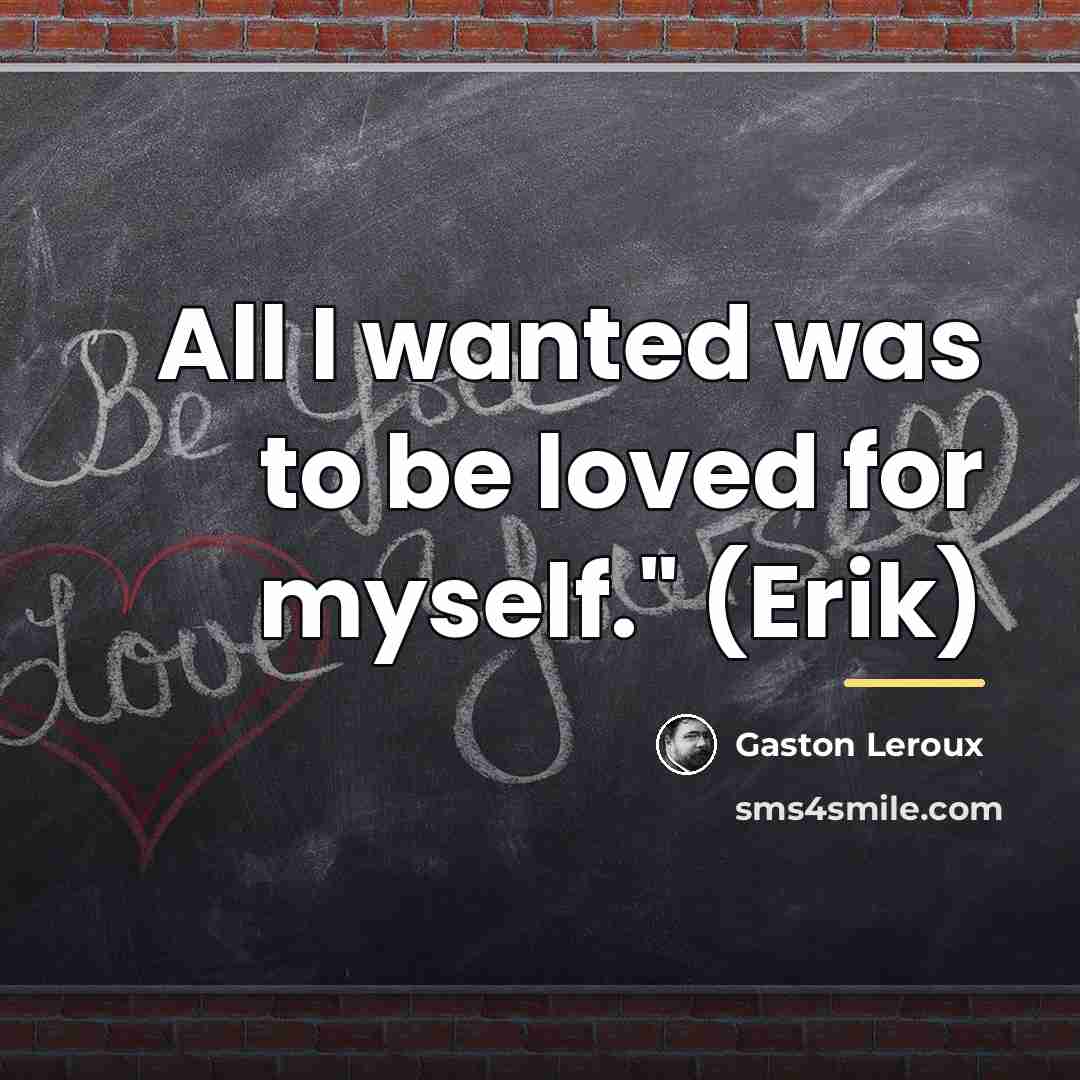 “All I wanted was to be loved for myself." (Erik)…” quote by Gaston Leroux