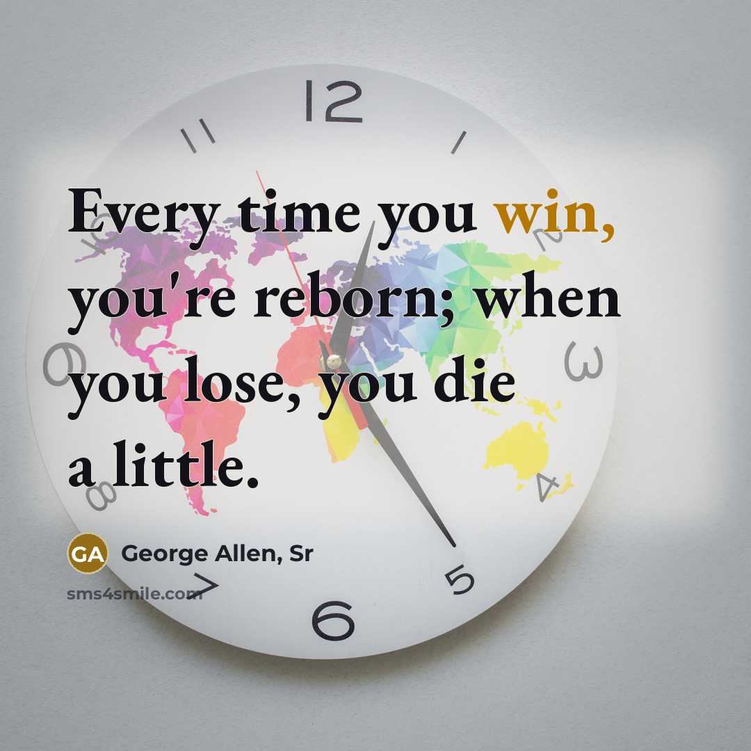 “Every time you win, you're reborn; when you lose, you…” quote by George Allen, Sr