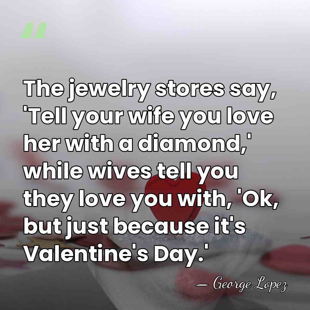 The jewelry stores say, 'Tell your wife you love her with a&hellip; - George Lopez