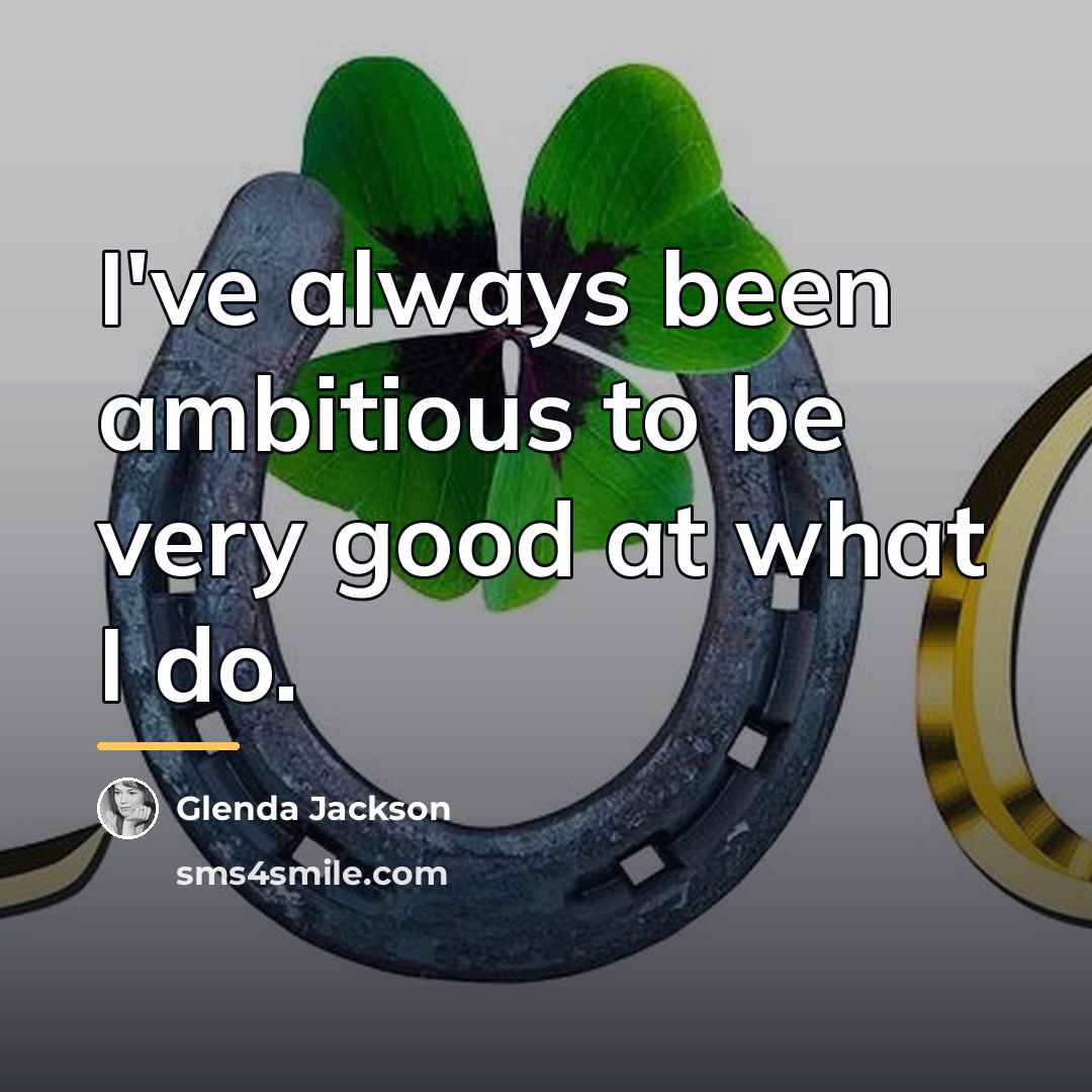 “I've always been ambitious to be very good at what…” quote by Glenda Jackson