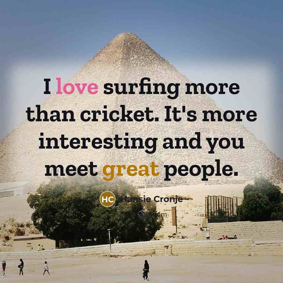“I love surfing more than cricket. It's more interesting and…” quote by Hansie Cronje