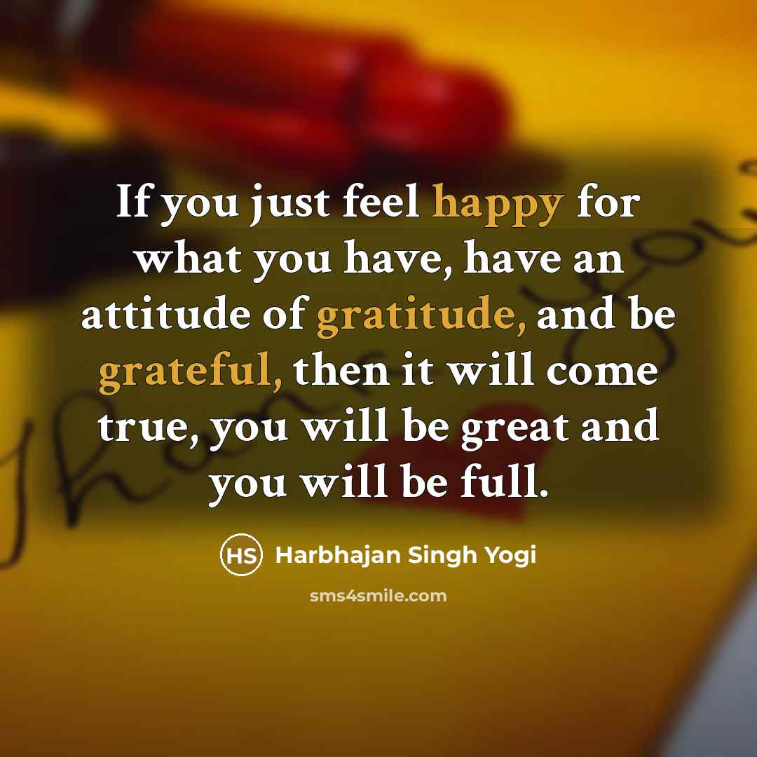“If you just feel happy for what you have, have…” quote by Harbhajan Singh Yogi