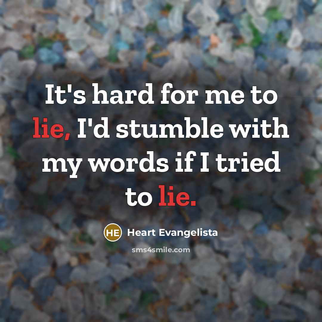 “It's hard for me to lie, I'd stumble with my…” quote by Heart Evangelista