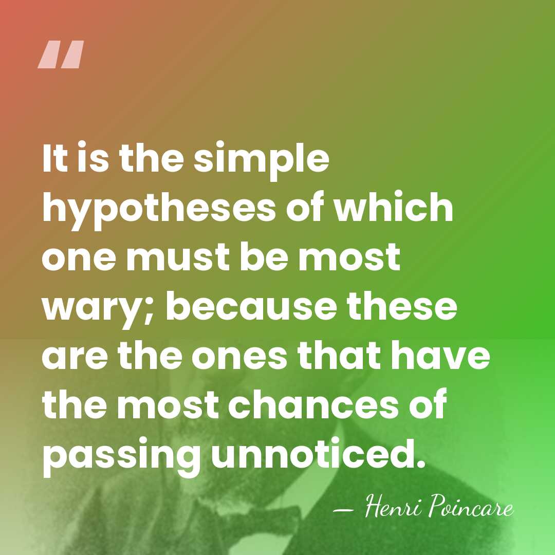 It is the simple hypotheses of which one must be most wary;&hellip; - Henri Poincare