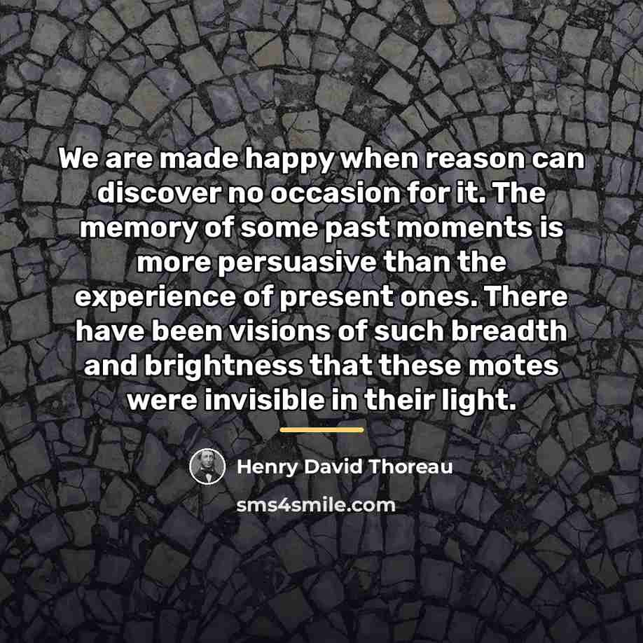 “We are made happy when reason can discover no occasion…” quote by Henry David Thoreau