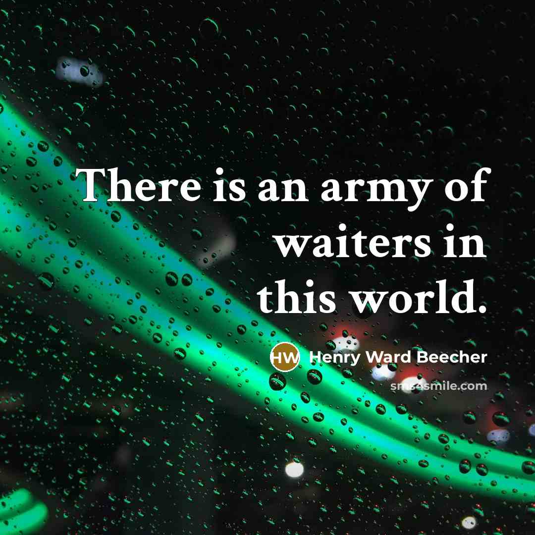 “There is an army of waiters in this world.…” quote by Henry Ward Beecher