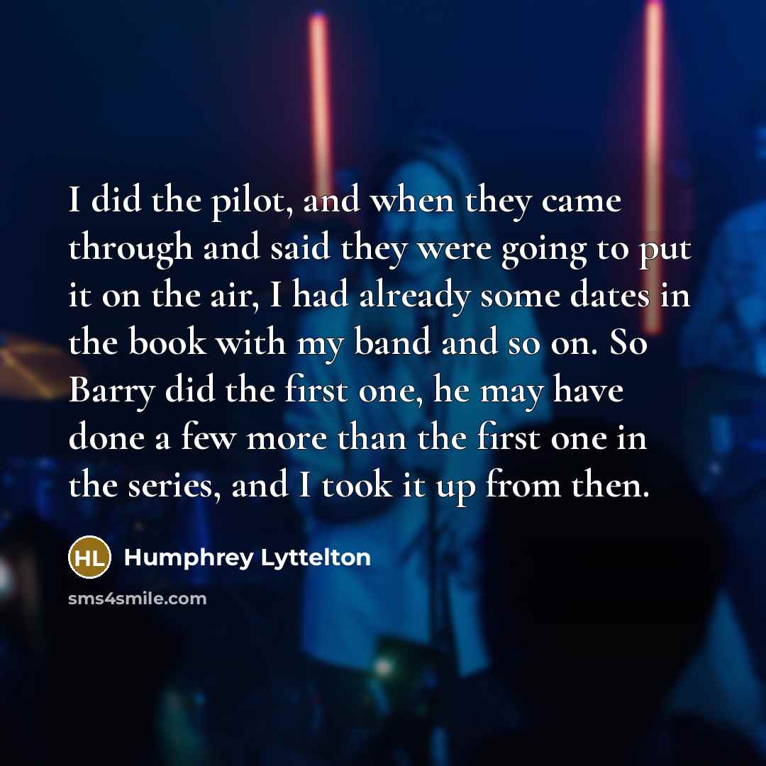 “I did the pilot, and when they came through and…” quote by Humphrey Lyttelton