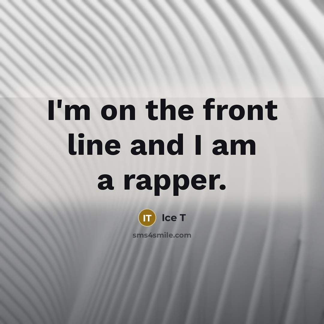 “I'm on the front line and I am a rapper.…” quote by Ice T