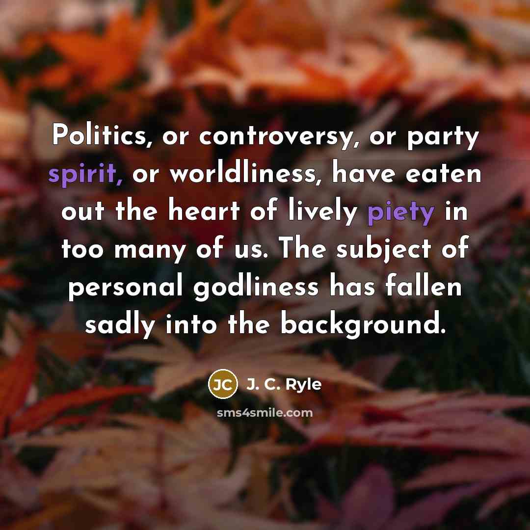 “Politics, or controversy, or party spirit, or worldliness, have eaten…” quote by J. C. Ryle