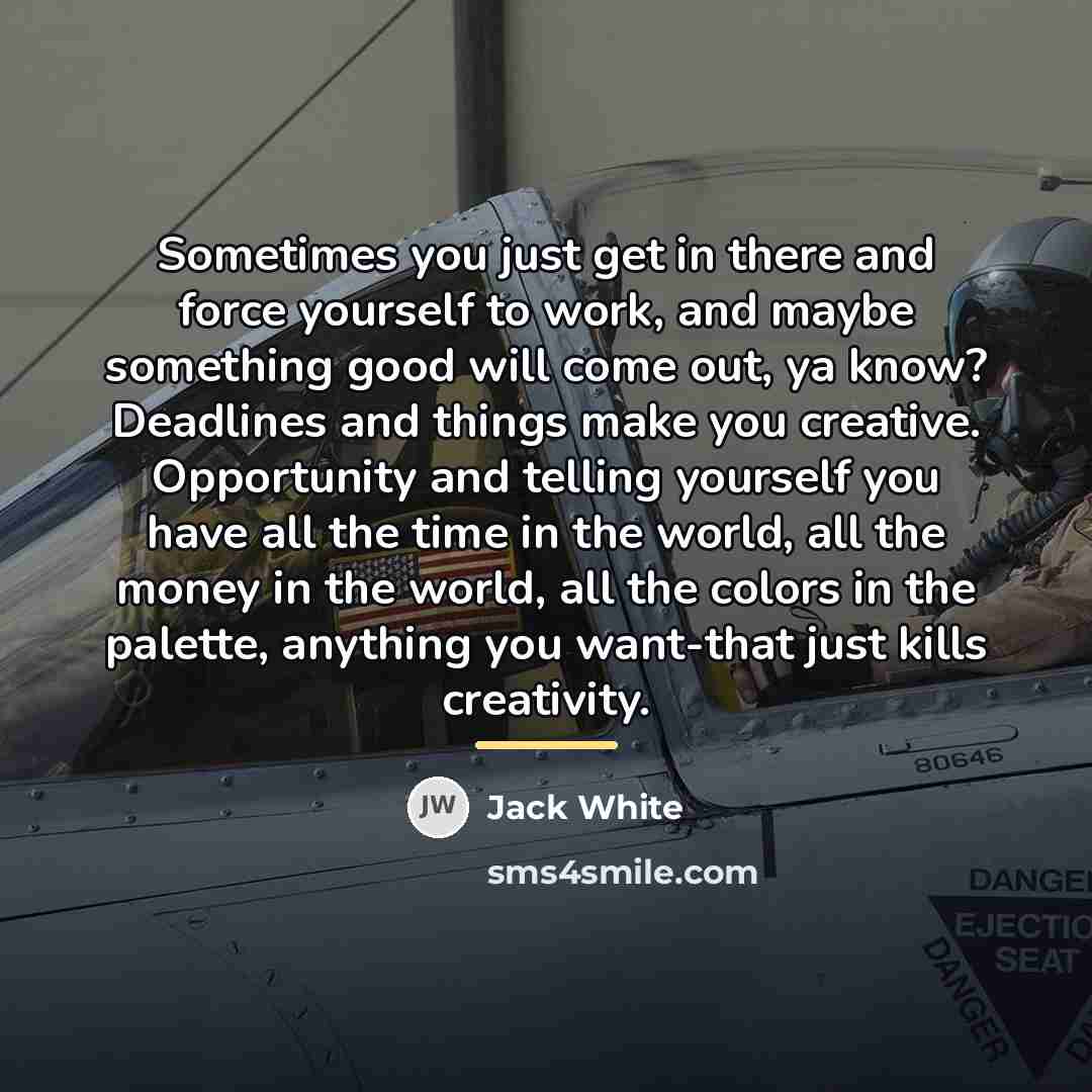 “Sometimes you just get in there and force yourself to…” quote by Jack White