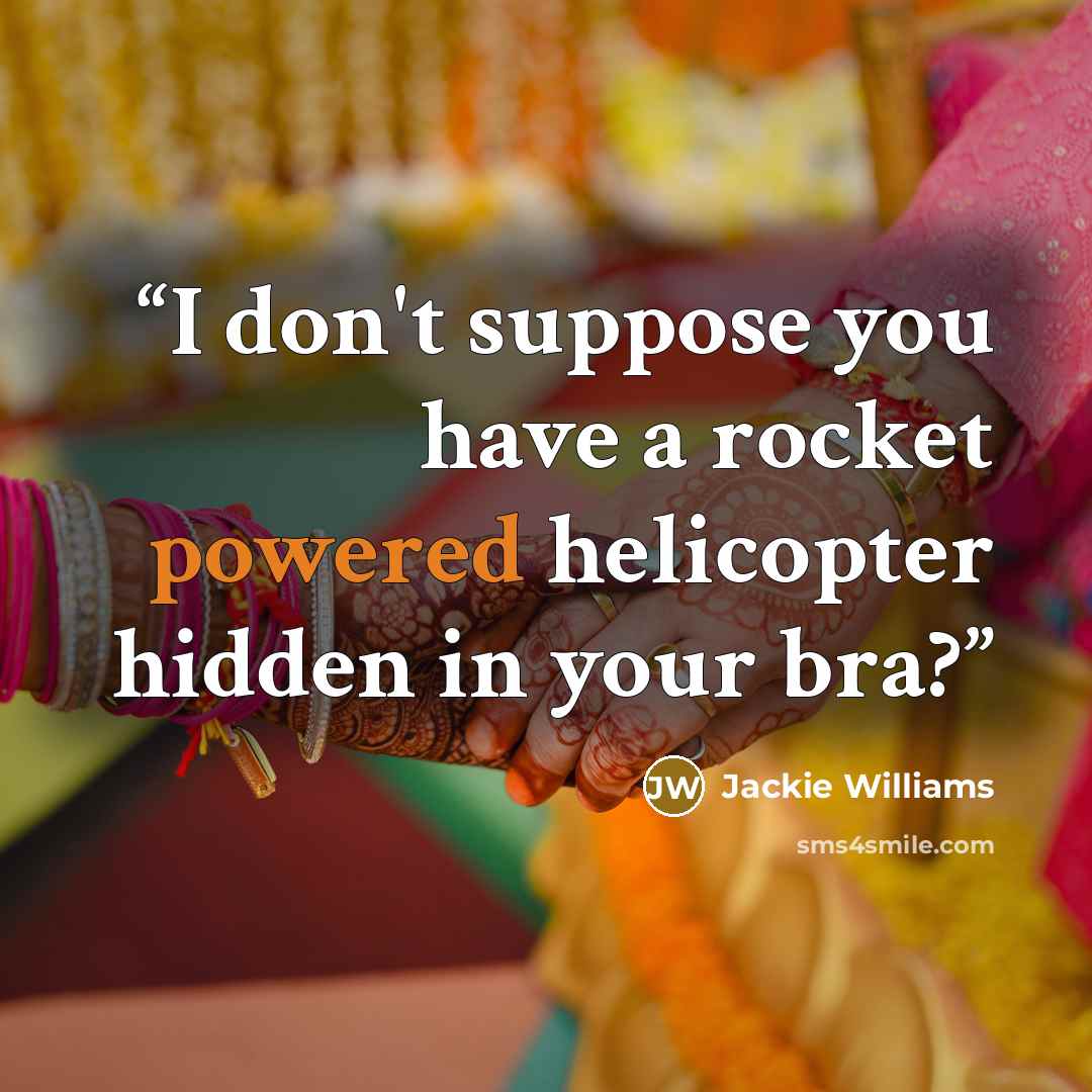 “I don't suppose you have a rocket powered helicopter hidden in your bra?” quote by Jackie Williams