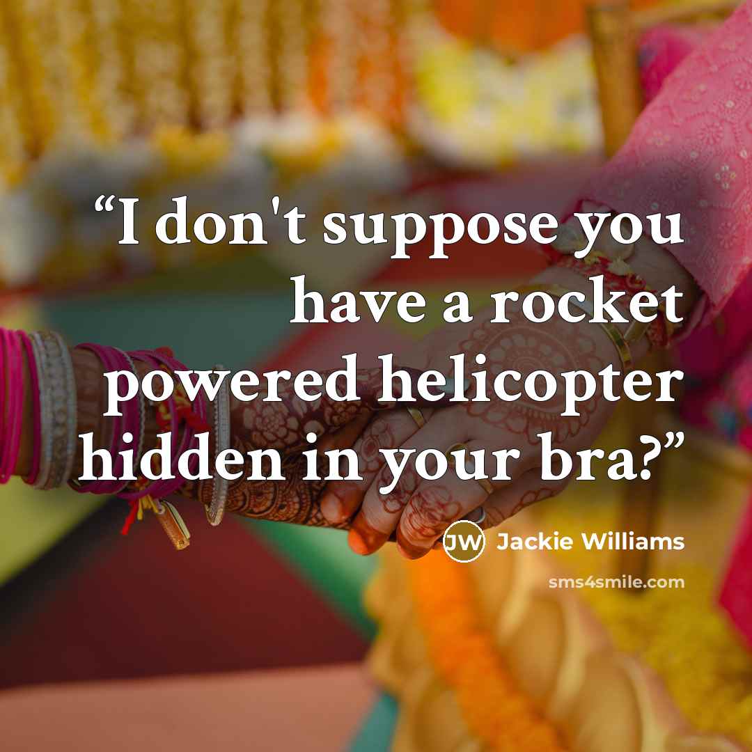 “I don't suppose you have a rocket powered helicopter hidden in your bra?” quote by Jackie Williams