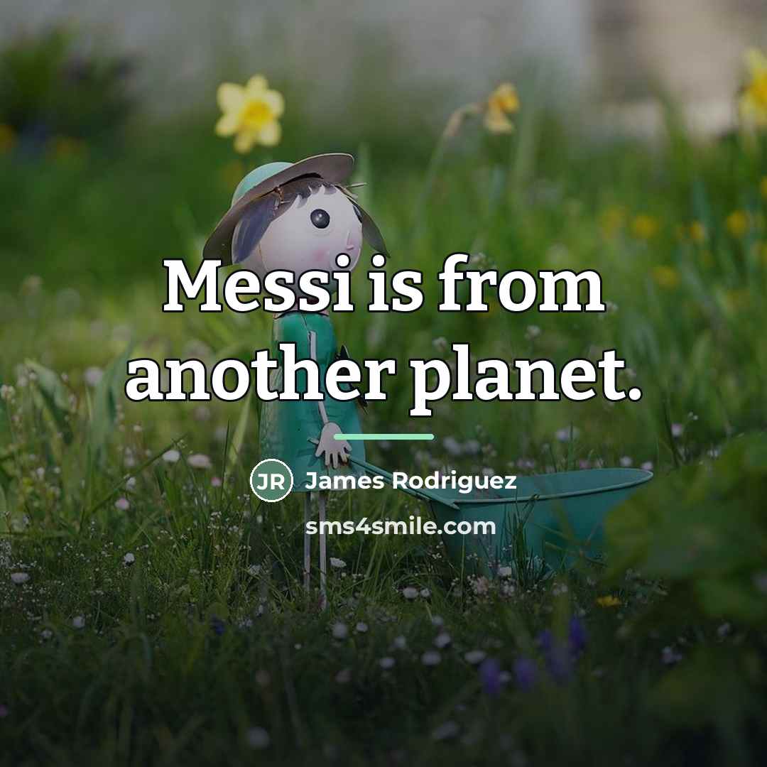 “Messi is from another planet.…” quote by James Rodriguez