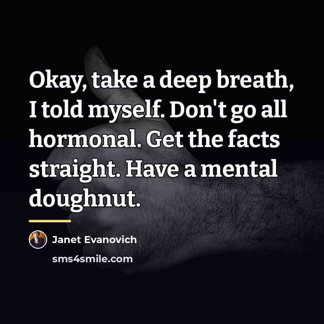 “Okay, take a deep breath, I told myself. Don't go…” quote by Janet Evanovich