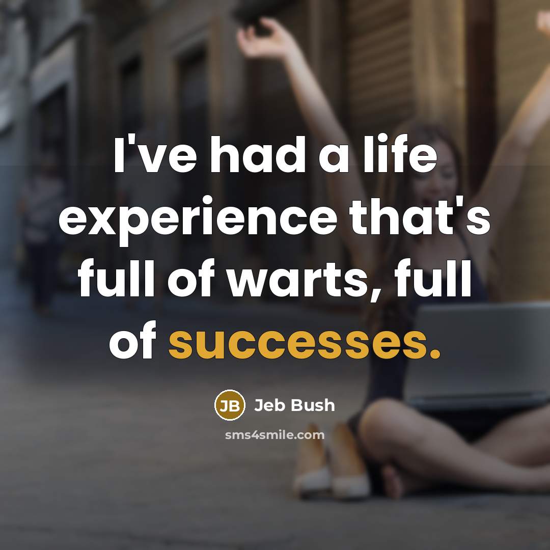 “I've had a life experience that's full of warts, full of successes.” quote by Jeb Bush