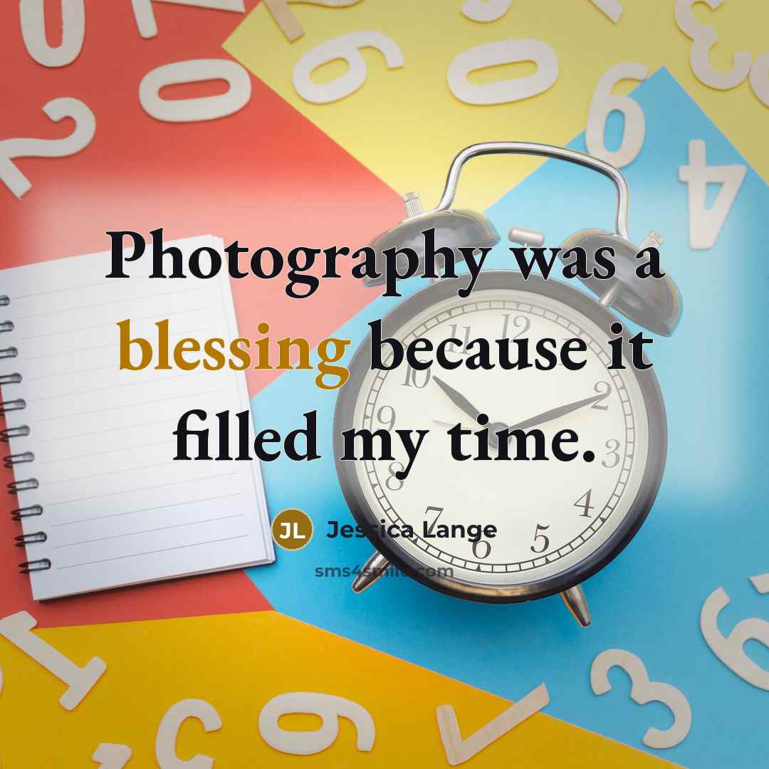 “Photography was a blessing because it filled my time.…” quote by Jessica Lange