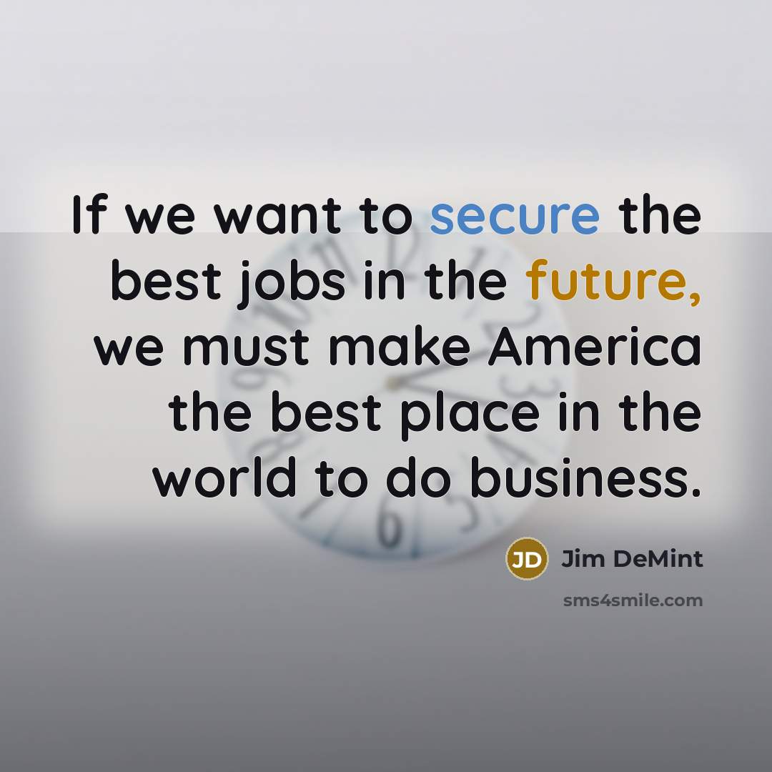 “If we want to secure the best jobs in the…” quote by Jim DeMint
