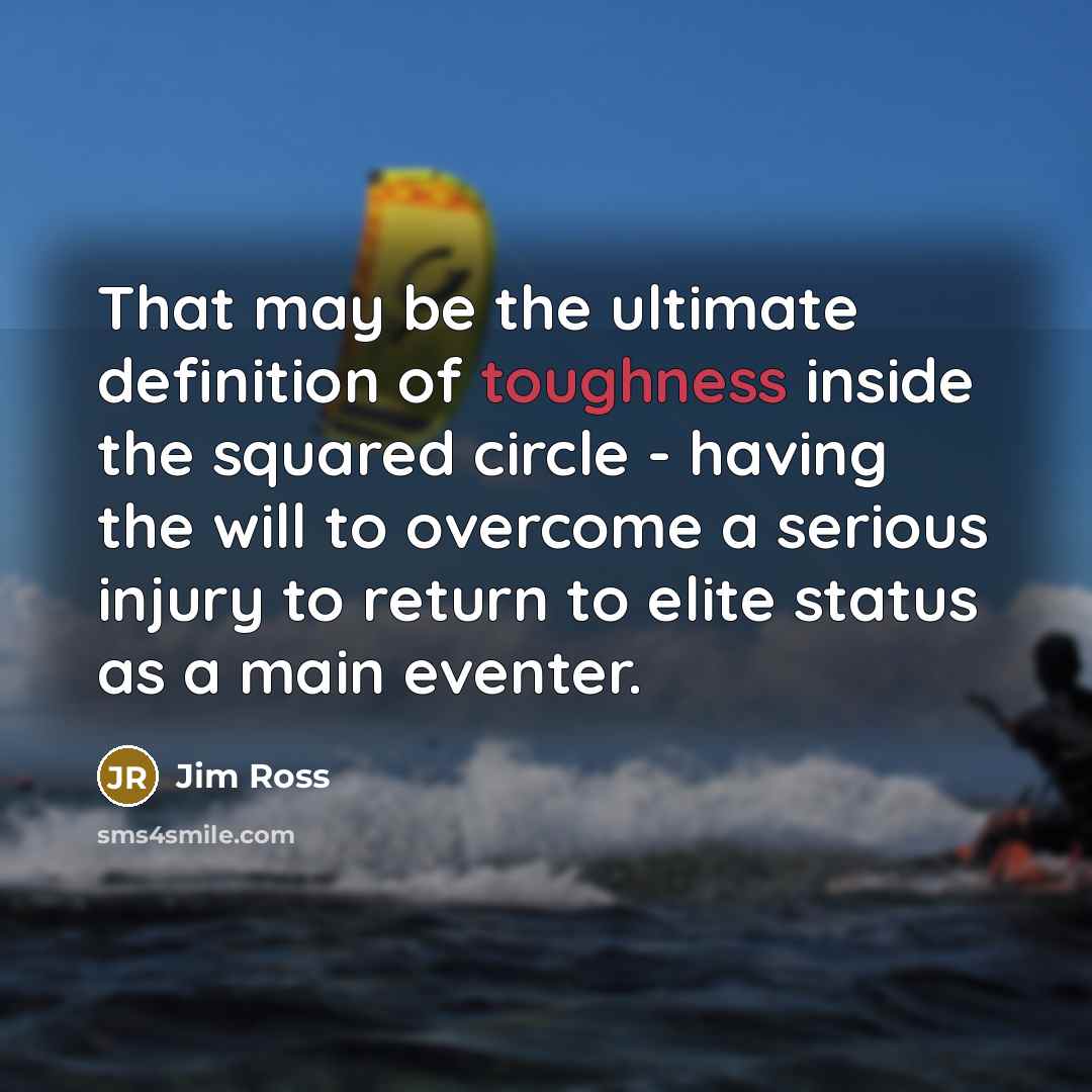 “That may be the ultimate definition of toughness inside the…” quote by Jim Ross