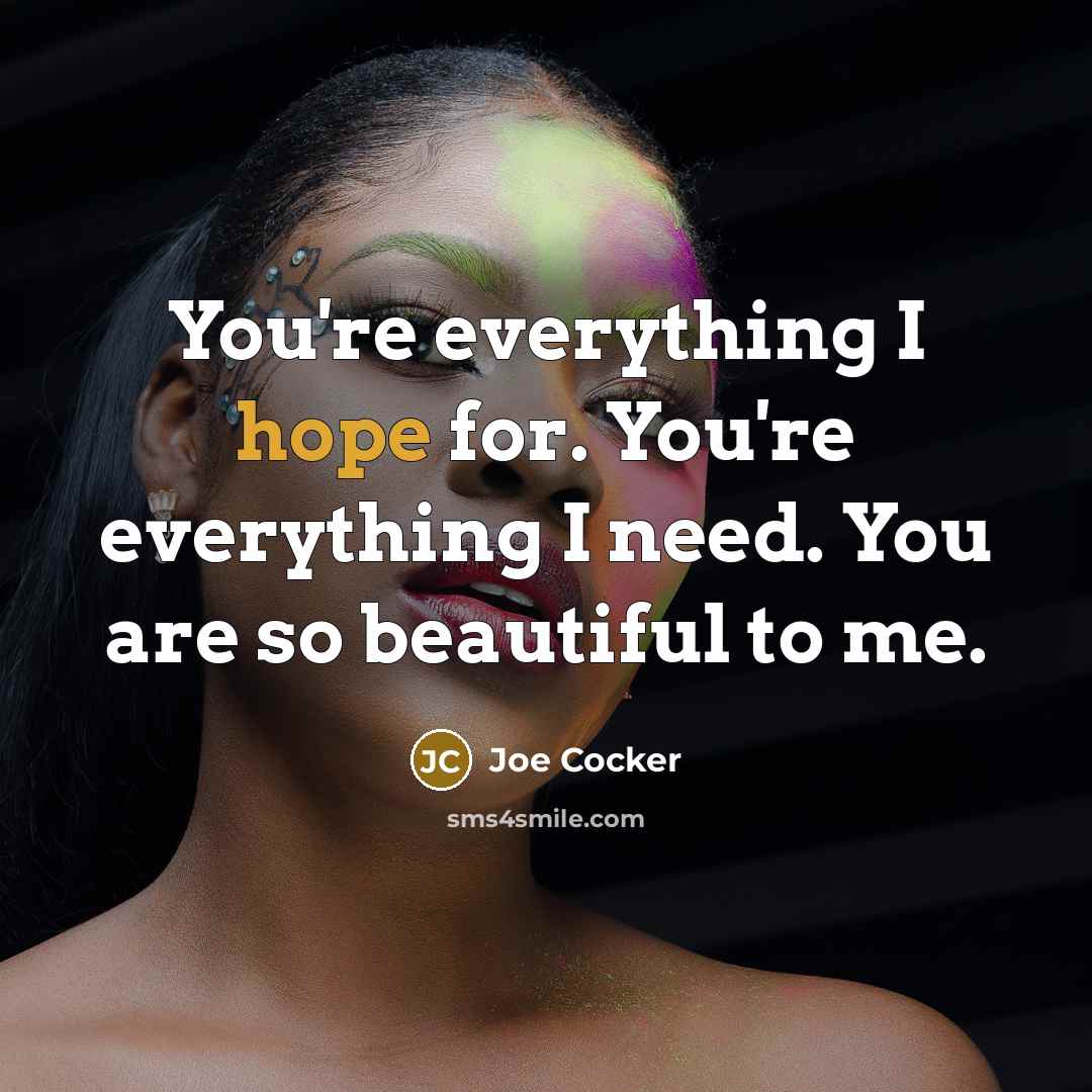 “You're everything I hope for. You're everything I need. You…” quote by Joe Cocker