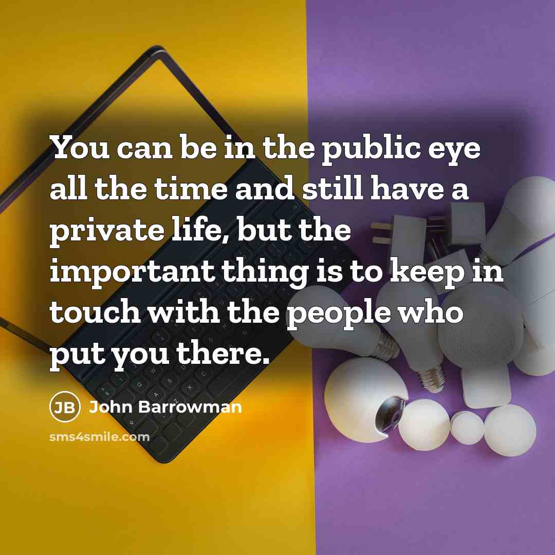 “You can be in the public eye all the time…” quote by John Barrowman